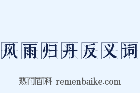 风雨归丹反义词是什么意思的图片